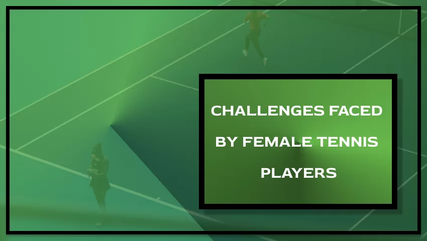 Challenges Faced by Female Tennis Players